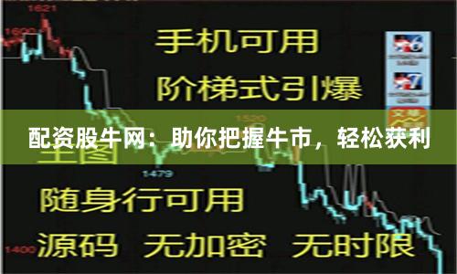 配资股牛网：助你把握牛市，轻松获利