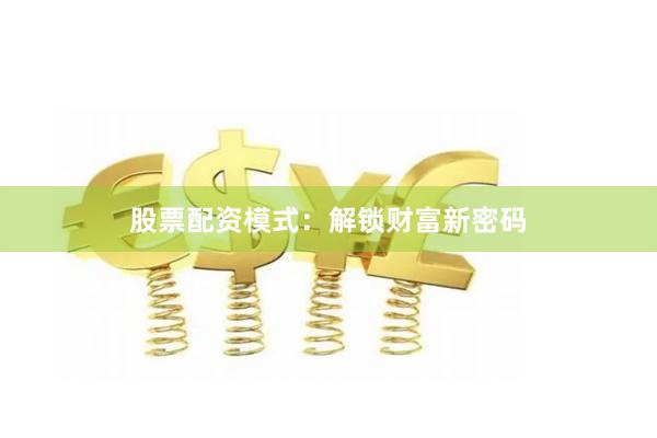 股票配资模式：解锁财富新密码