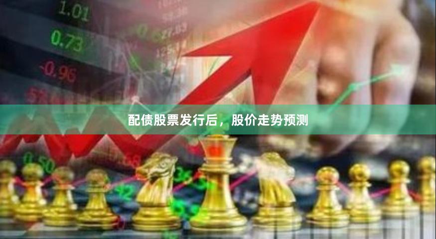 配债股票发行后，股价走势预测